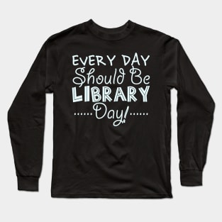 Every Day Should Be A Library Day Long Sleeve T-Shirt